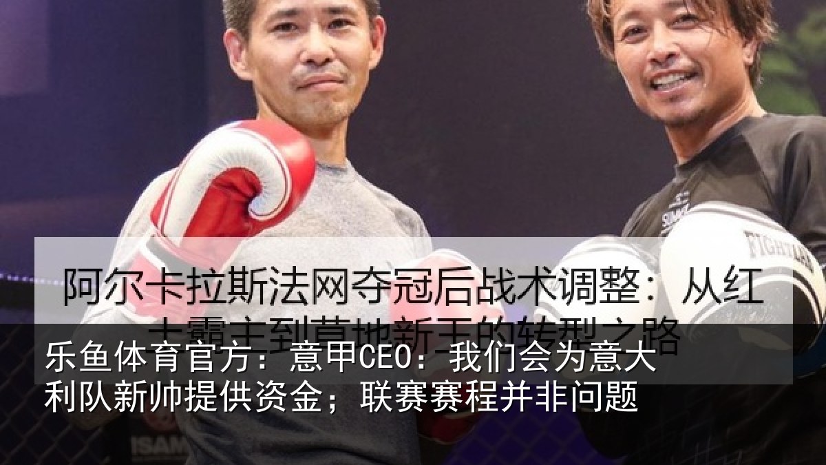 乐鱼体育官方：意甲相关情况新帅相关情况并非问题