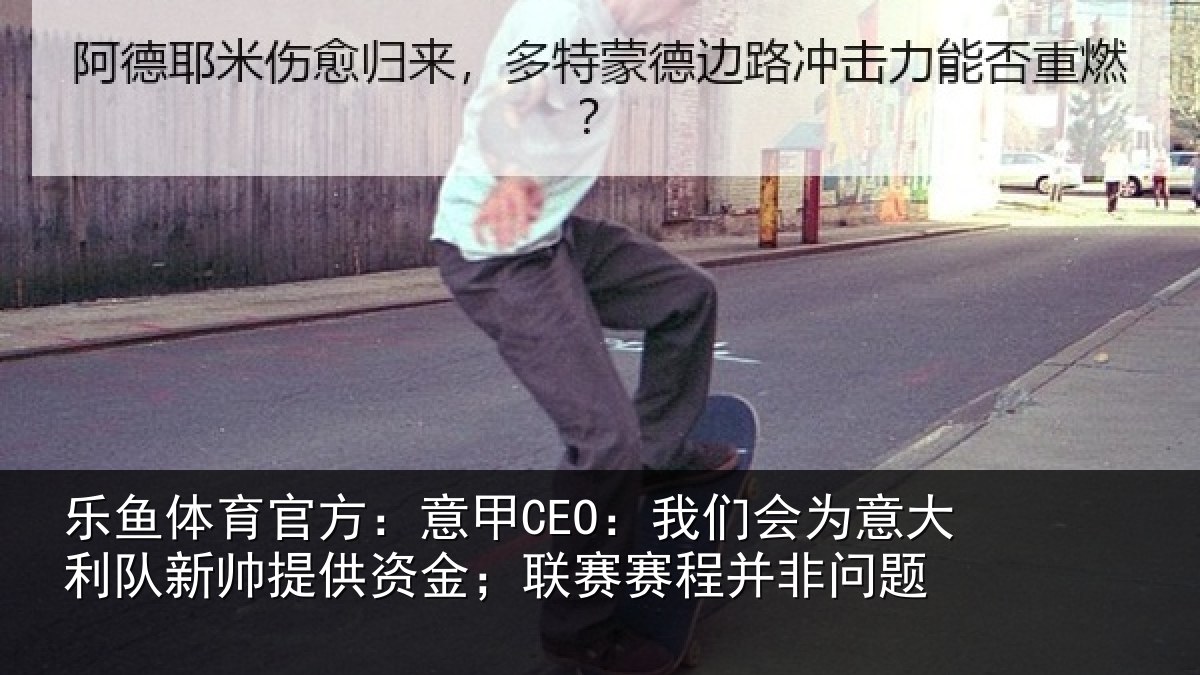 乐鱼体育官方：意甲相关情况新帅相关情况并非问题