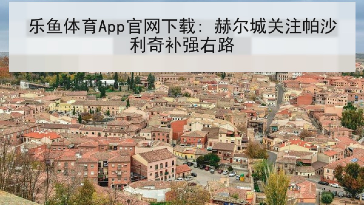 乐鱼体育App官网下载: 赫尔城关注帕沙利奇补强右路 乐鱼体育App官网下载: 赫尔城关注帕沙利奇补强右路