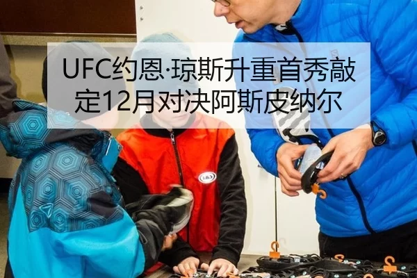 UFC约恩·琼斯升重首秀敲定12月对决阿斯皮纳尔